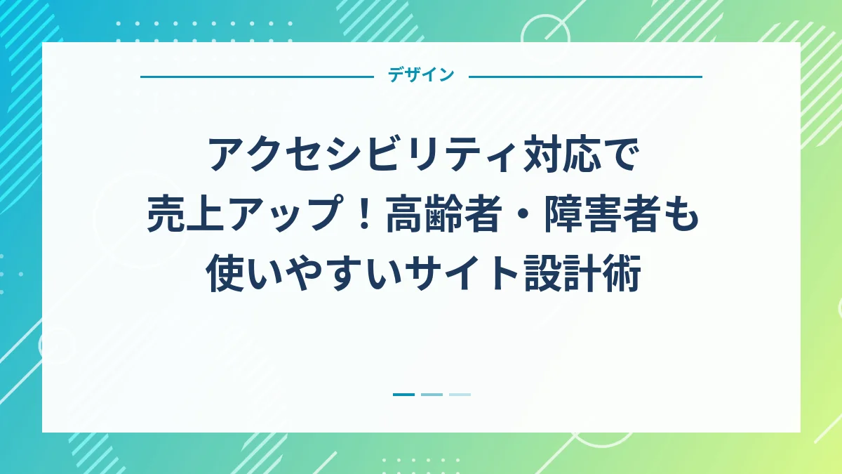 アクセシビリティ対応で売上アップ！高齢者・障害者も使いやすいサイト設計術