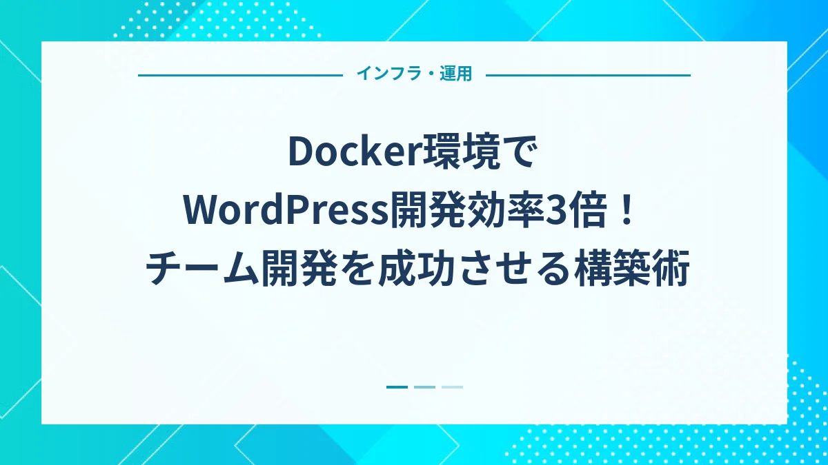Docker環境でWordPress開発効率3倍！チーム開発を成功させる構築術