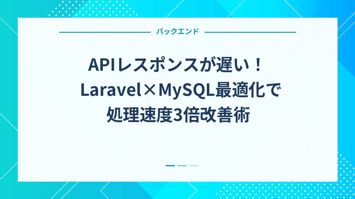 APIレスポンスが遅い！Laravel×MySQL最適化で処理速度3倍改善術