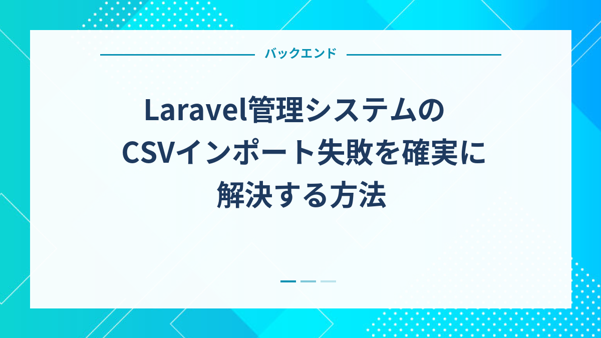 Laravel管理システムのCSVインポート失敗を確実に解決する方法