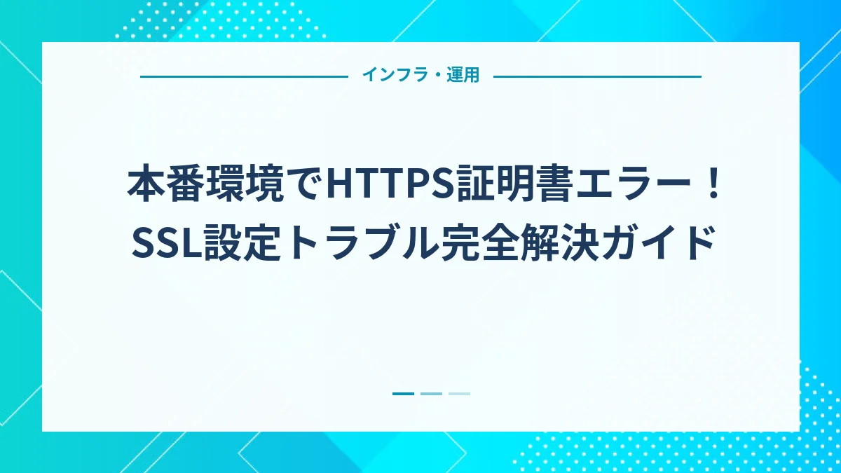 本番環境でHTTPS証明書エラー！SSL設定トラブル完全解決ガイド