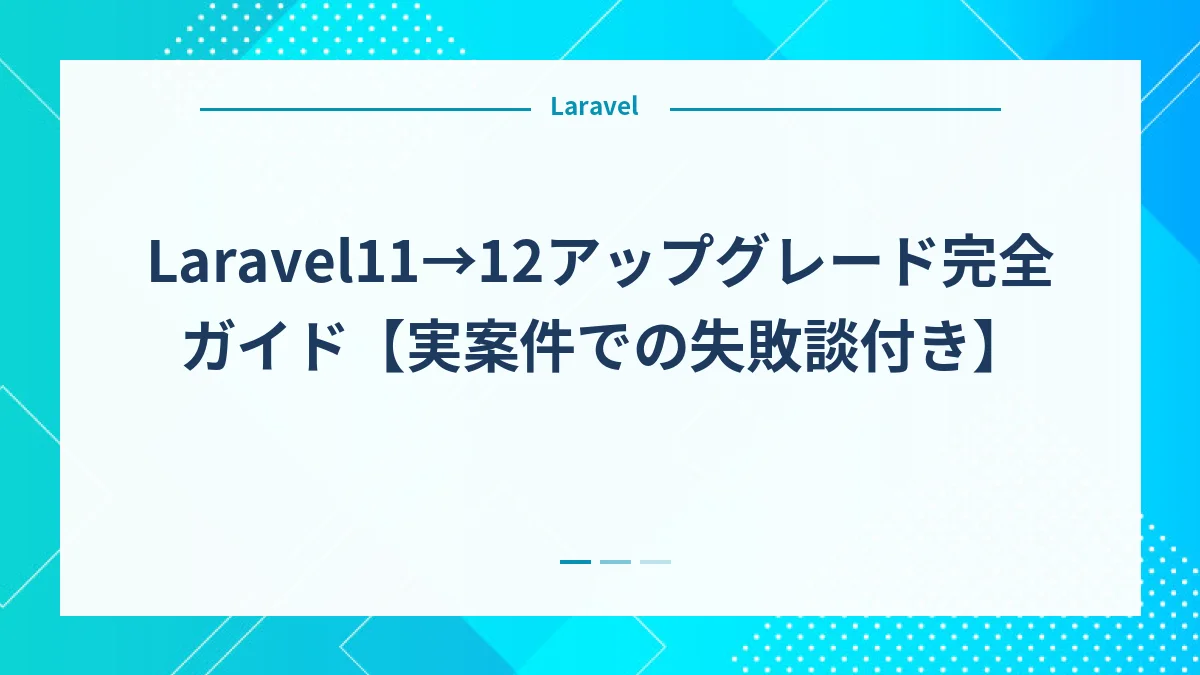 Laravel11→12アップグレード完全ガイド【実案件での失敗談付き】