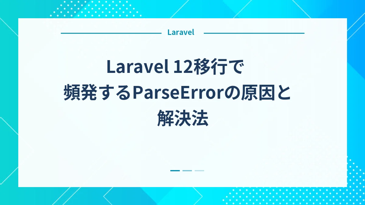Laravel 12移行で頻発するParseErrorの原因と解決法