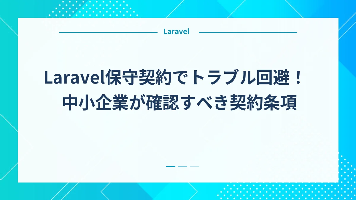 Laravel保守契約でトラブル回避！中小企業が確認すべき契約条項