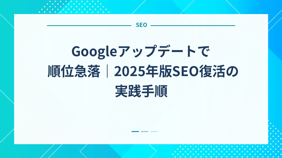 Googleアップデートで順位急落｜2025年版SEO復活の実践手順