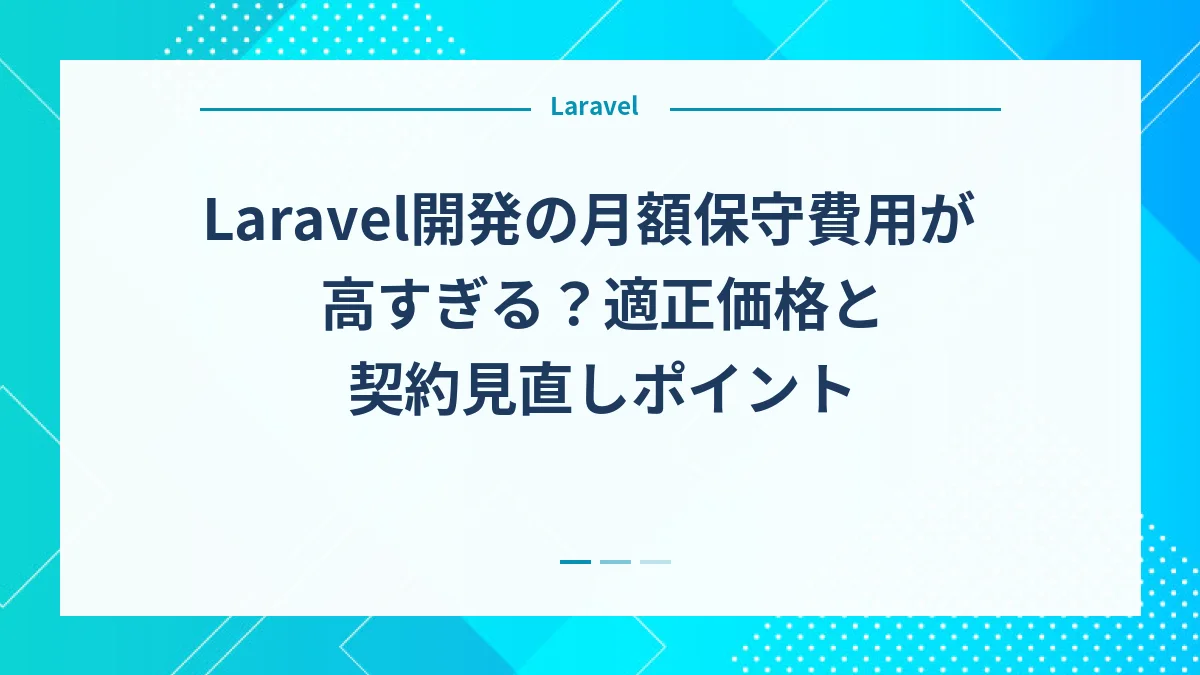 Laravel開発の月額保守費用が高すぎる？適正価格と契約見直しポイント