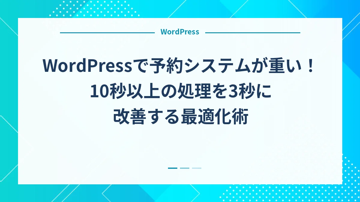 WordPressで予約システムが重い！10秒以上の処理を3秒に改善する最適化術