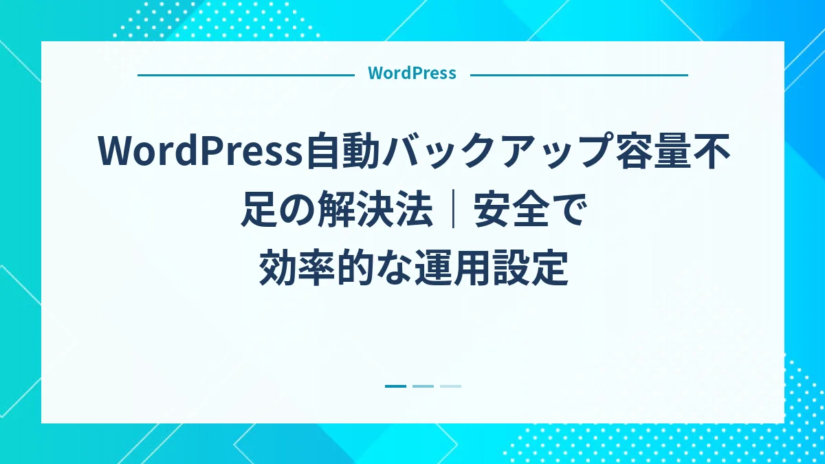 WordPress自動バックアップ容量不足の解決法｜安全で効率的な運用設定