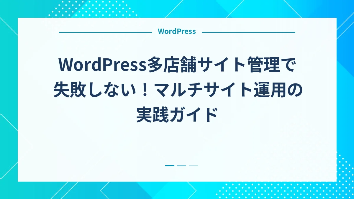 WordPress多店舗サイト管理で失敗しない！マルチサイト運用の実践ガイド