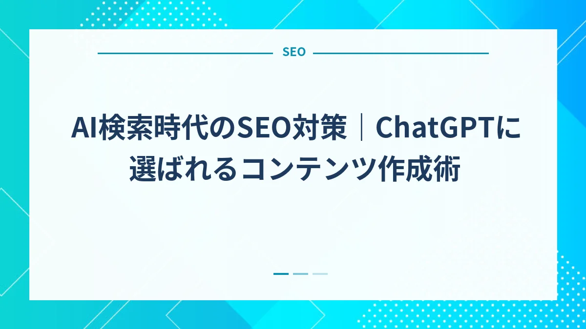 AI検索時代のSEO対策｜ChatGPTに選ばれるコンテンツ作成術