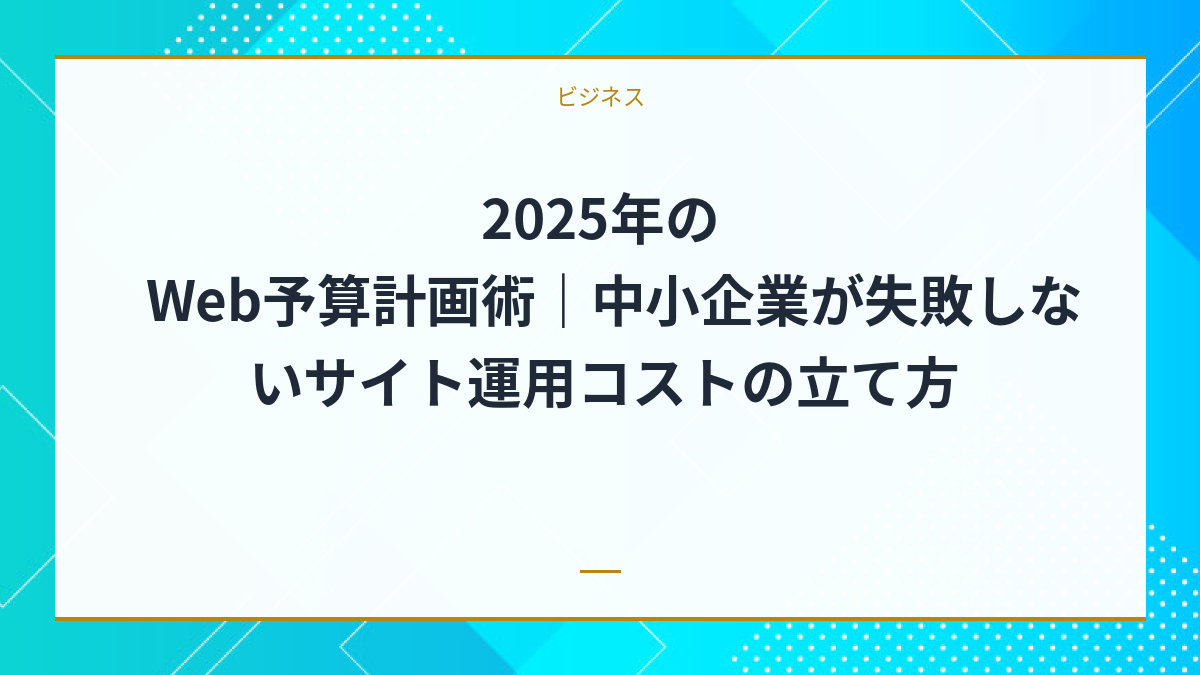 2025年のWeb予算計画術｜中小企業が失敗しないサイト運用コストの立て方
