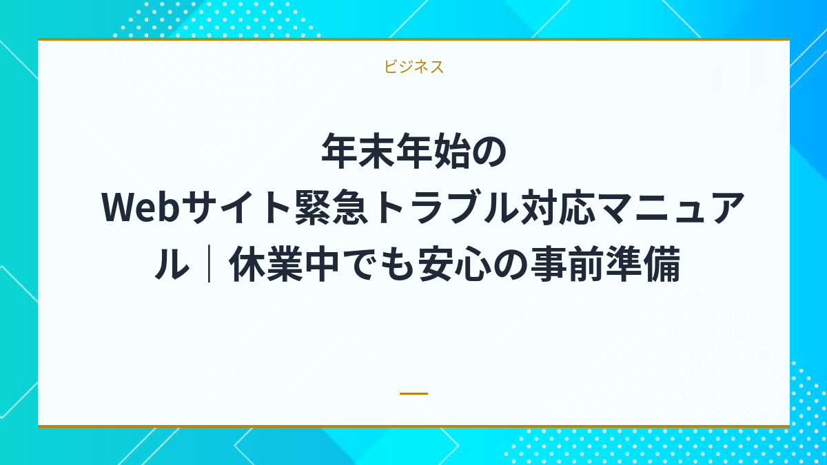 年末年始のWebサイト緊急トラブル対応マニュアル｜休業中でも安心の事前準備