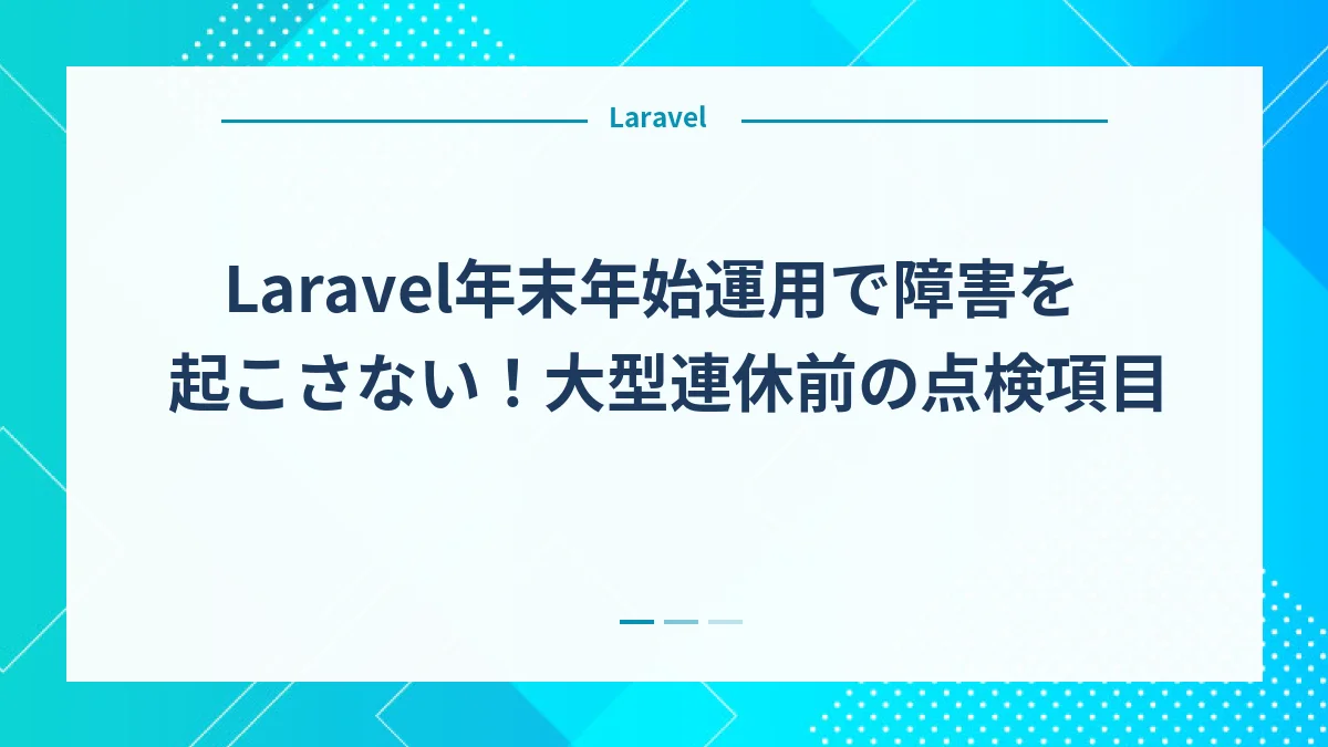 Laravel年末年始運用で障害を起こさない！大型連休前の点検項目
