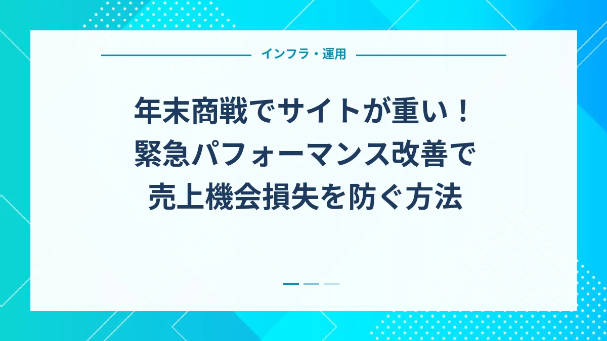 年末商戦でサイトが重い！緊急パフォーマンス改善で売上機会損失を防ぐ方法