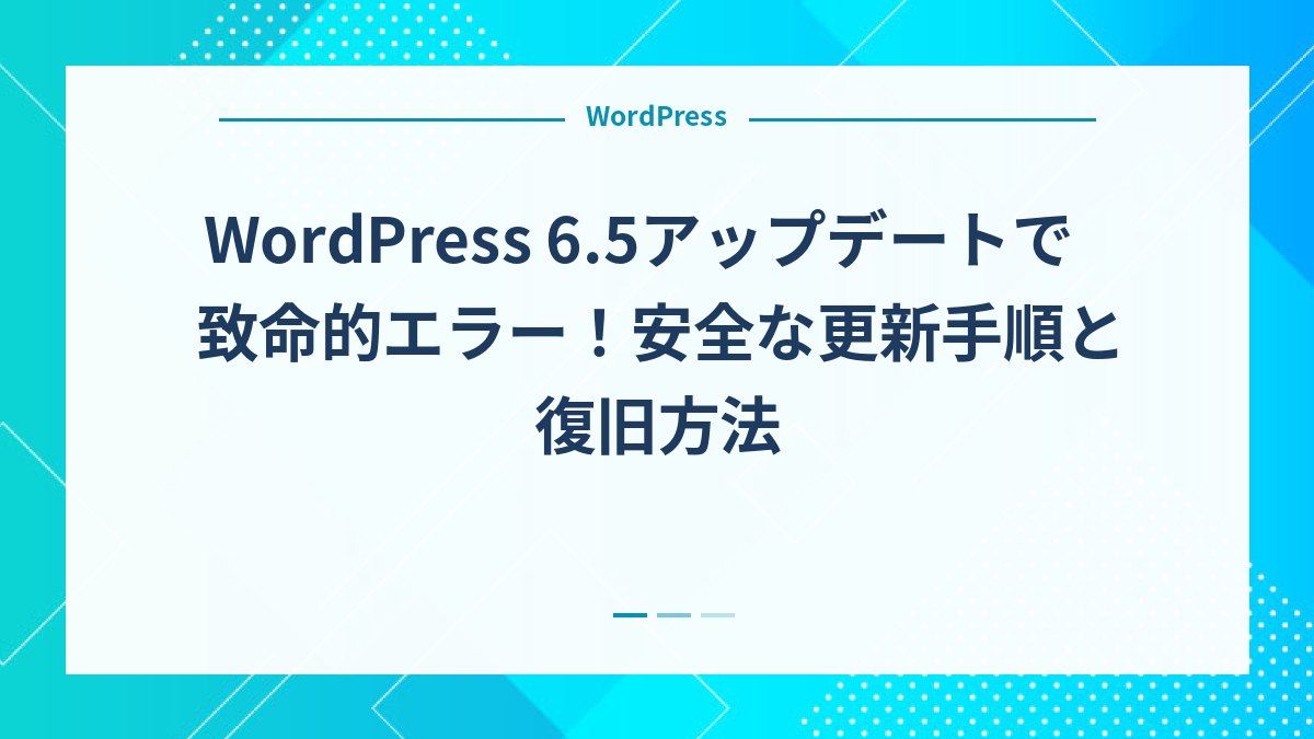 WordPress 6.5アップデートで致命的エラー！安全な更新手順と復旧方法