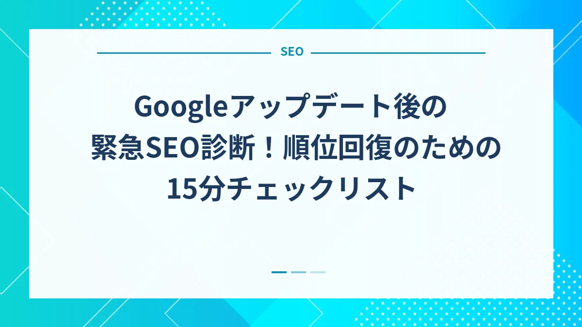 Googleアップデート後の緊急SEO診断！順位回復のための15分チェックリスト