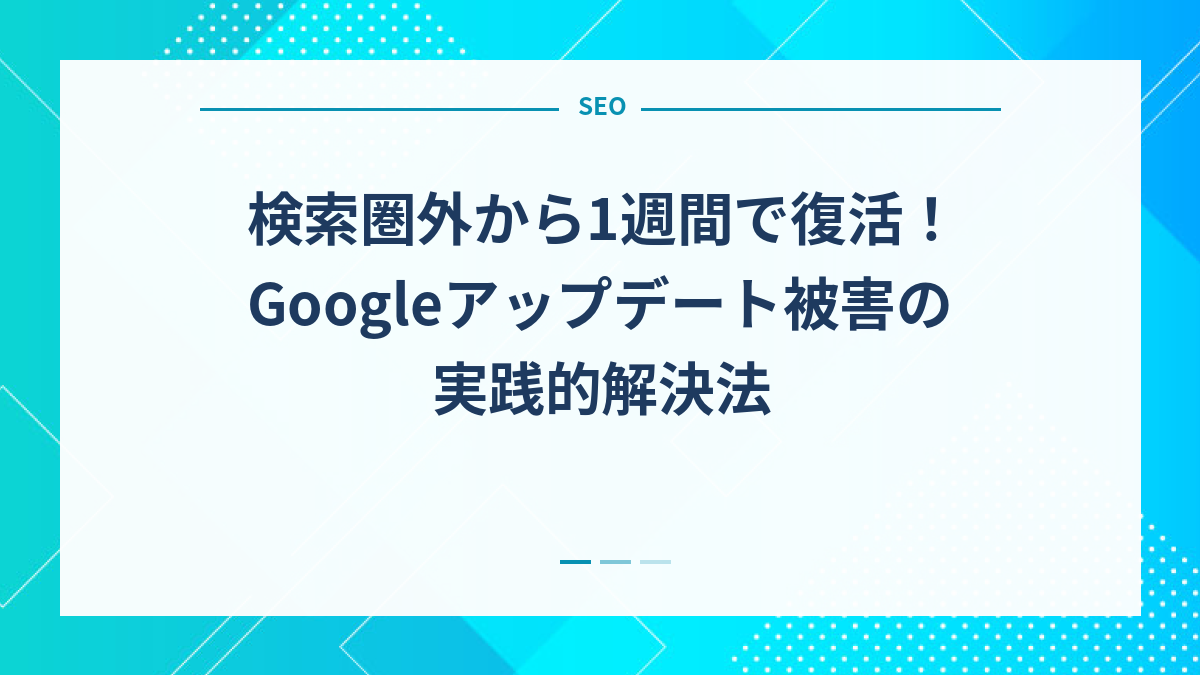 検索圏外から1週間で復活！Googleアップデート被害の実践的解決法