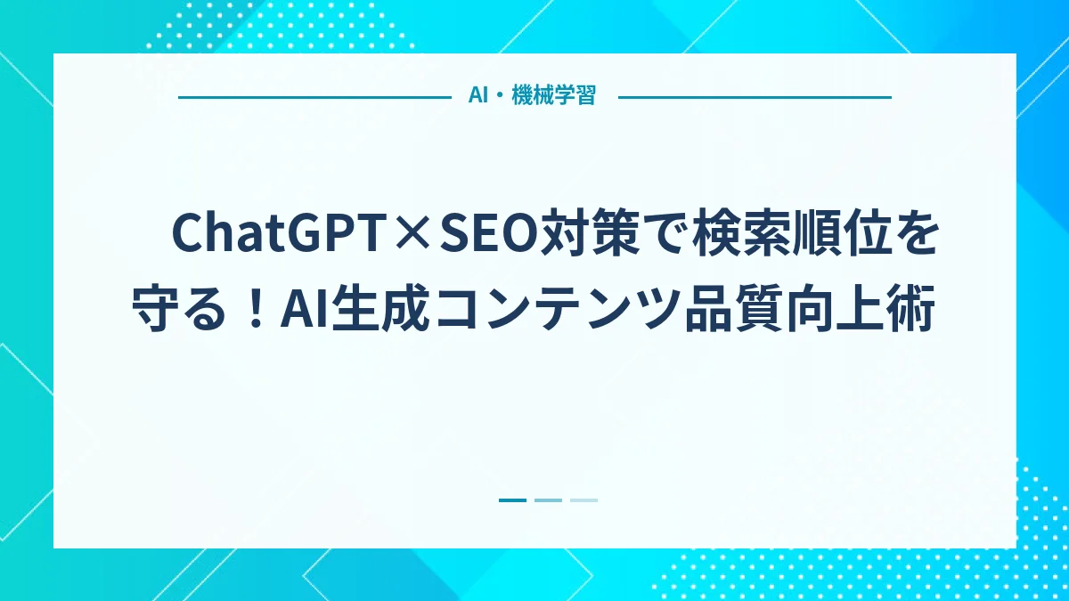 ChatGPT×SEO対策で検索順位を守る！AI生成コンテンツ品質向上術