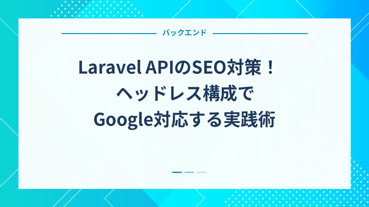 Laravel APIのSEO対策！ヘッドレス構成でGoogle対応する実践術