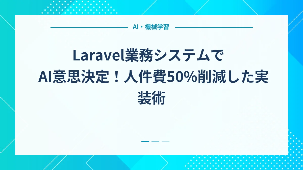 Laravel業務システムでAI意思決定！人件費50%削減した実装術