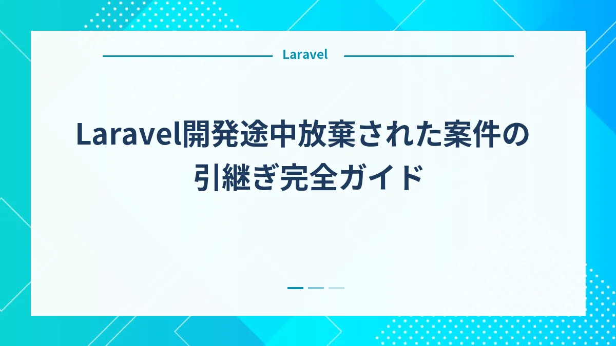 Laravel開発途中放棄された案件の引継ぎ完全ガイド