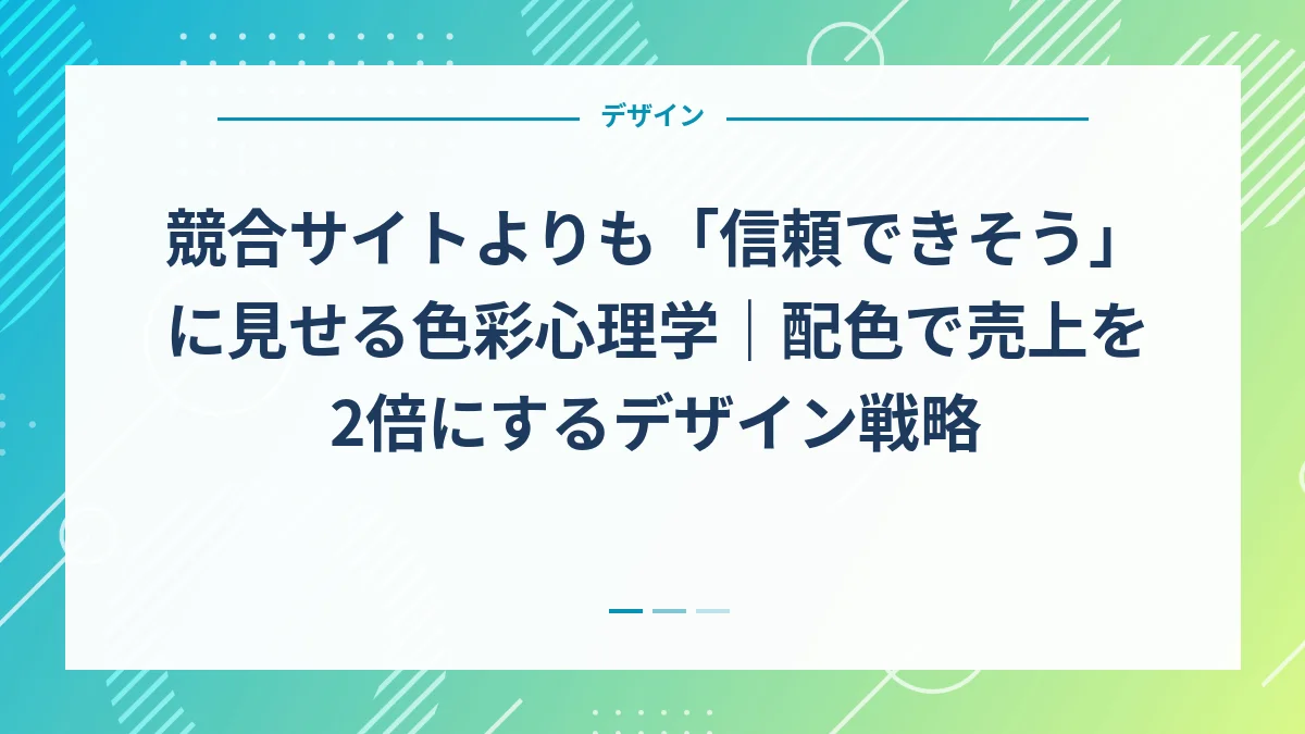 競合サイトよりも「信頼できそう」に見せる色彩心理学｜配色で売上を2倍にするデザイン戦略