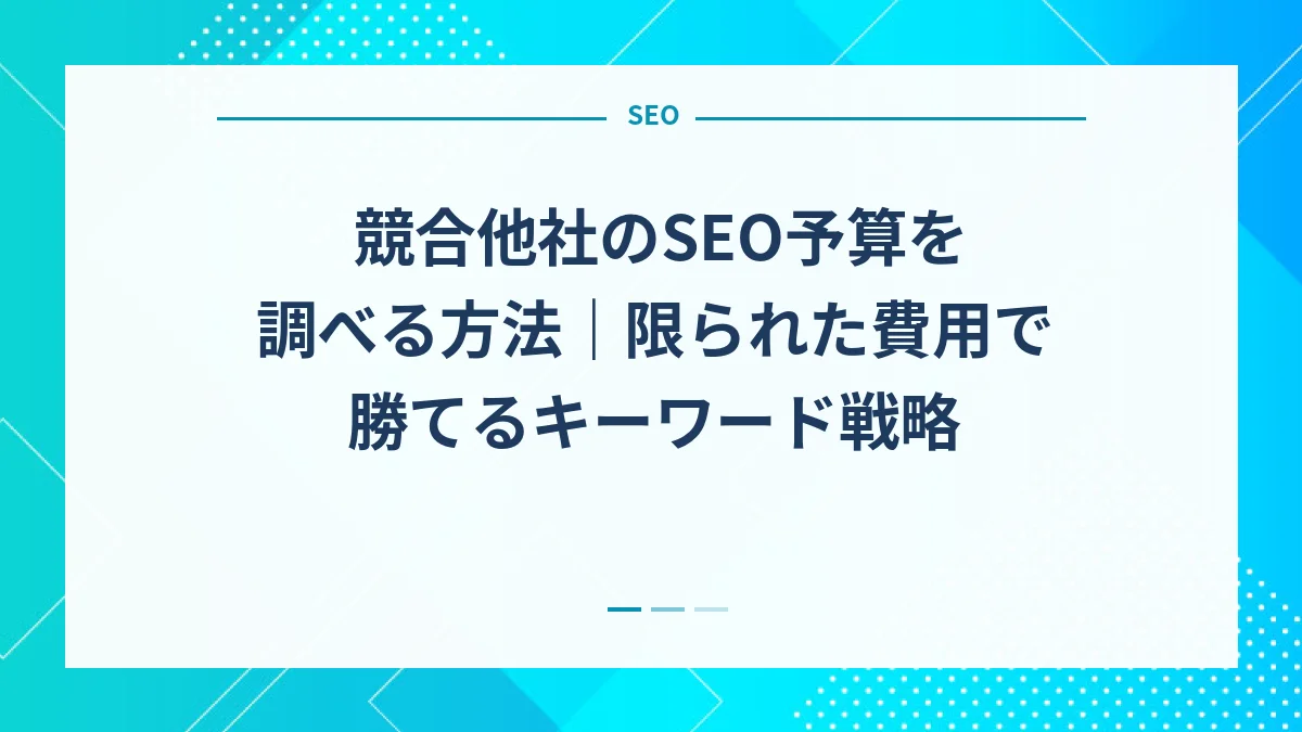 競合他社のSEO予算を調べる方法｜限られた費用で勝てるキーワード戦略