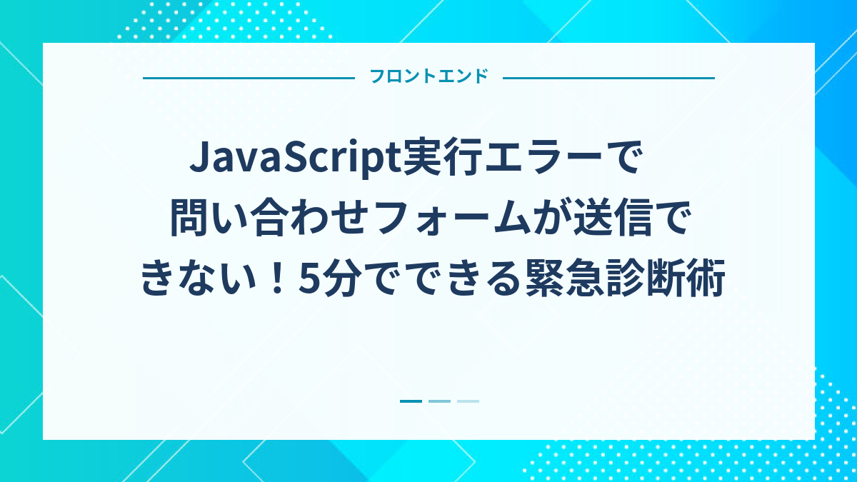 JavaScript実行エラーで問い合わせフォームが送信できない！5分でできる緊急診断術