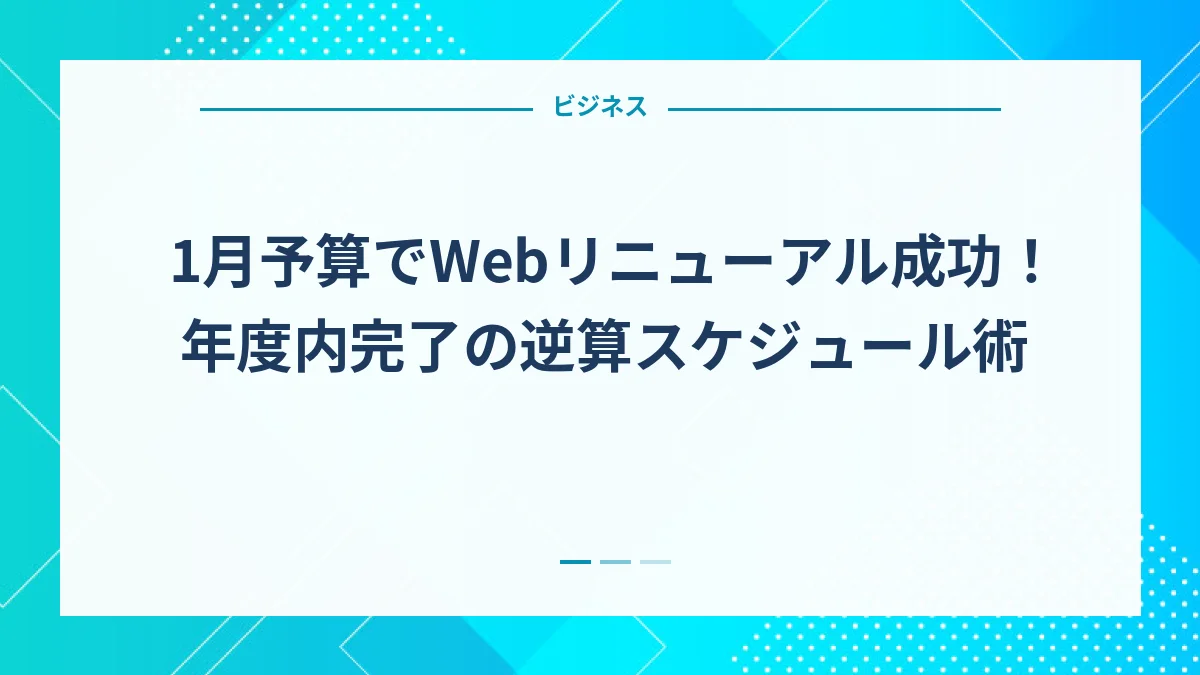 1月予算でWebリニューアル成功！年度内完了の逆算スケジュール術