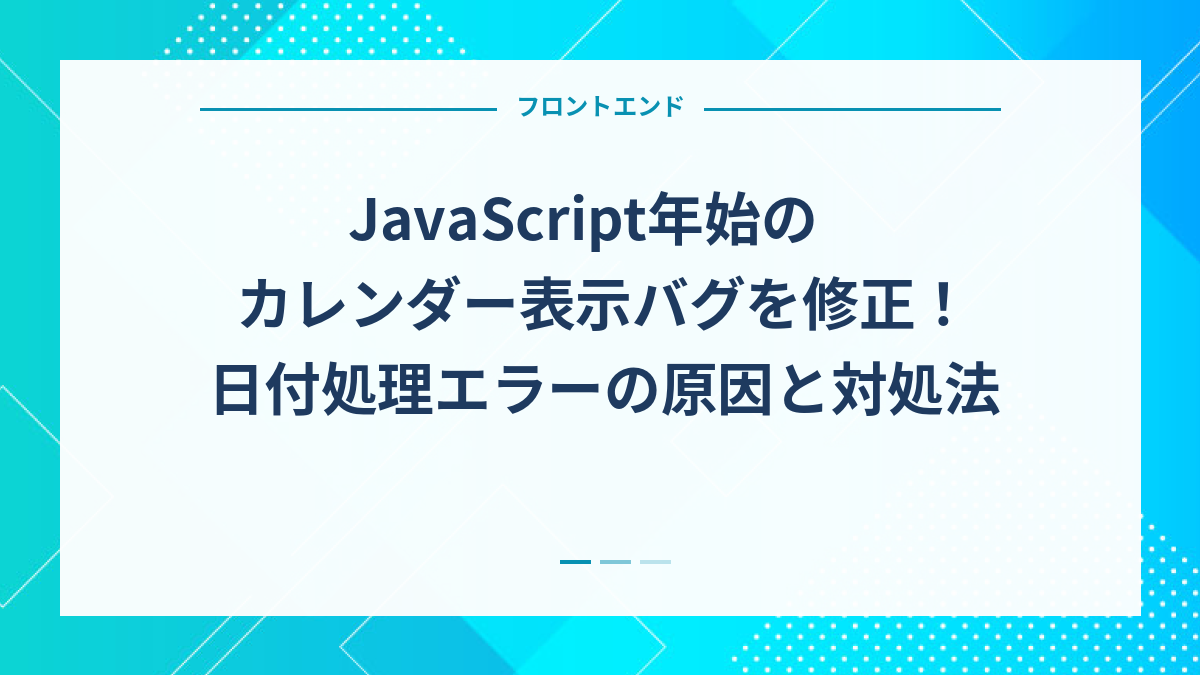 JavaScript年始のカレンダー表示バグを修正！日付処理エラーの原因と対処法