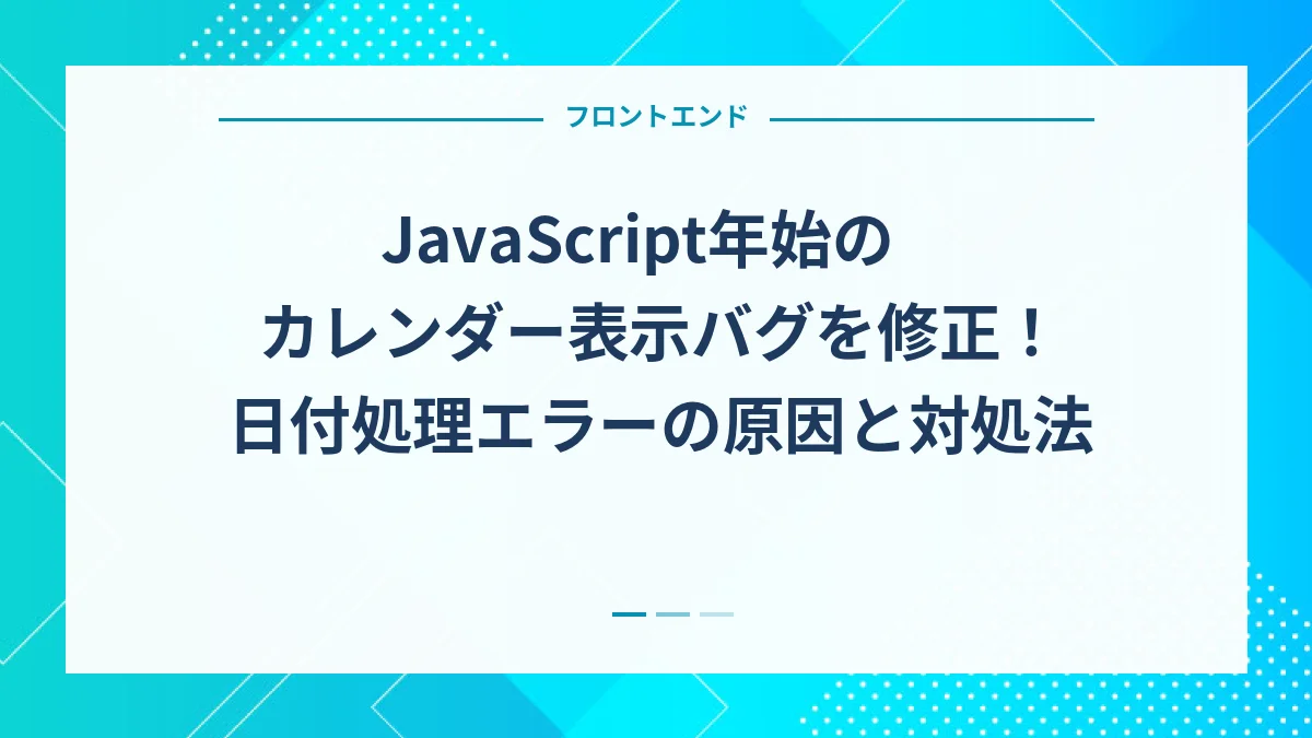 JavaScript年始のカレンダー表示バグを修正！日付処理エラーの原因と対処法