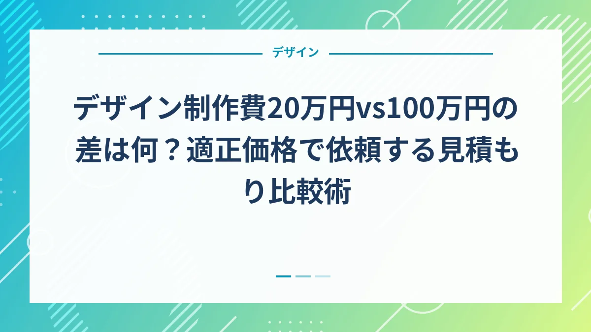 デザイン制作費20万円vs100万円の差は何？適正価格で依頼する見積もり比較術