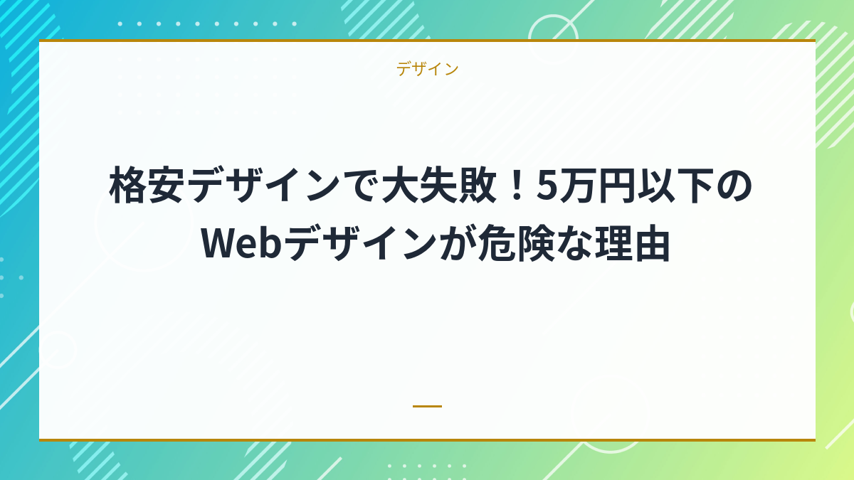 格安デザインで大失敗！5万円以下のWebデザインが危険な理由