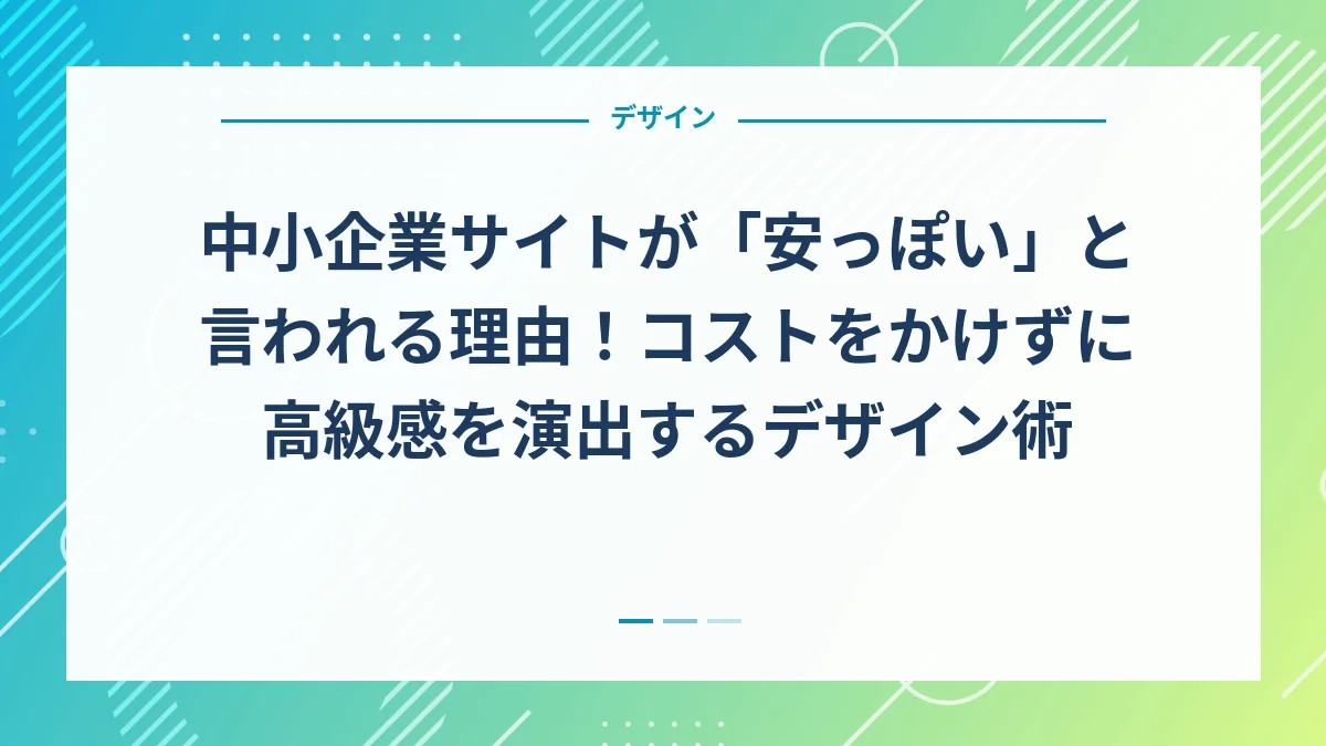 中小企業サイトが「安っぽい」と言われる理由！コストをかけずに高級感を演出するデザイン術