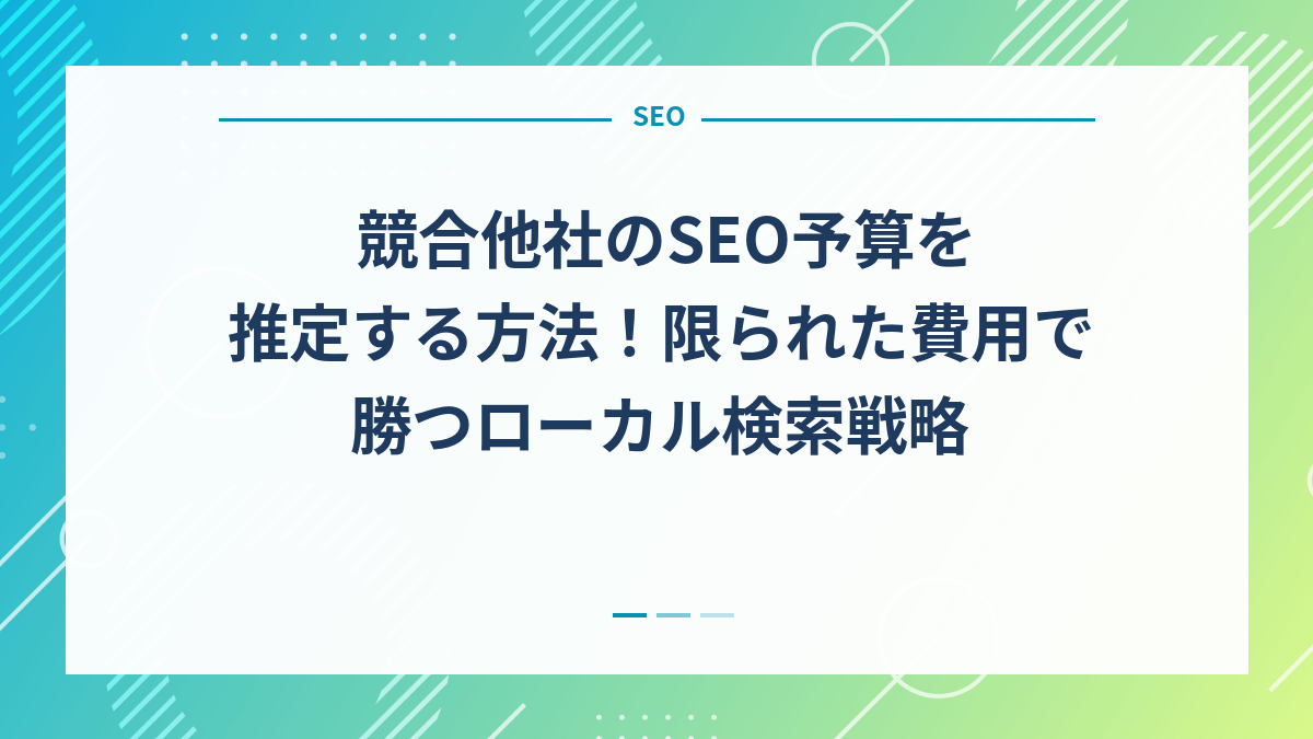 競合他社のSEO予算を推定する方法！限られた費用で勝つローカル検索戦略