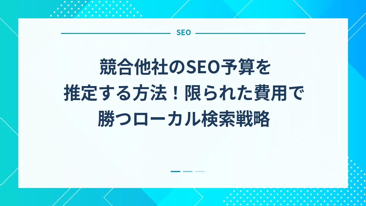競合他社のSEO予算を推定する方法！限られた費用で勝つローカル検索戦略