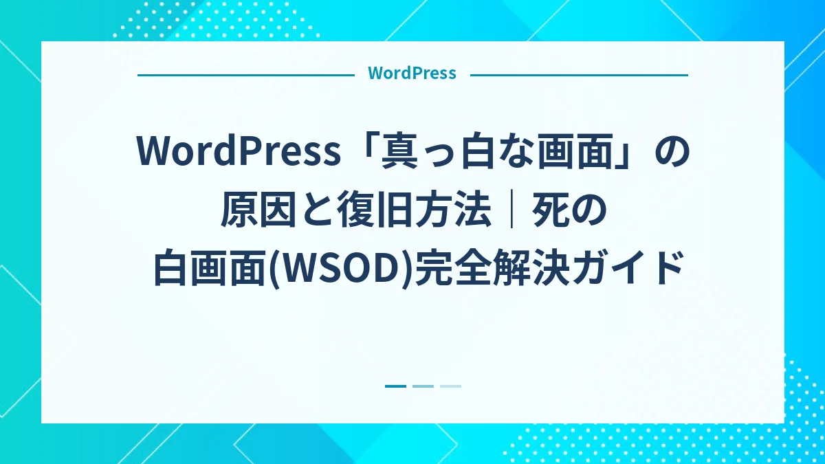 WordPress「真っ白な画面」の原因と復旧方法｜死の白画面(WSOD)完全解決ガイド