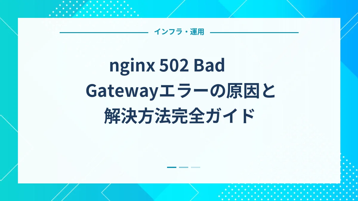 nginx 502 Bad Gatewayエラーの原因と解決方法完全ガイド