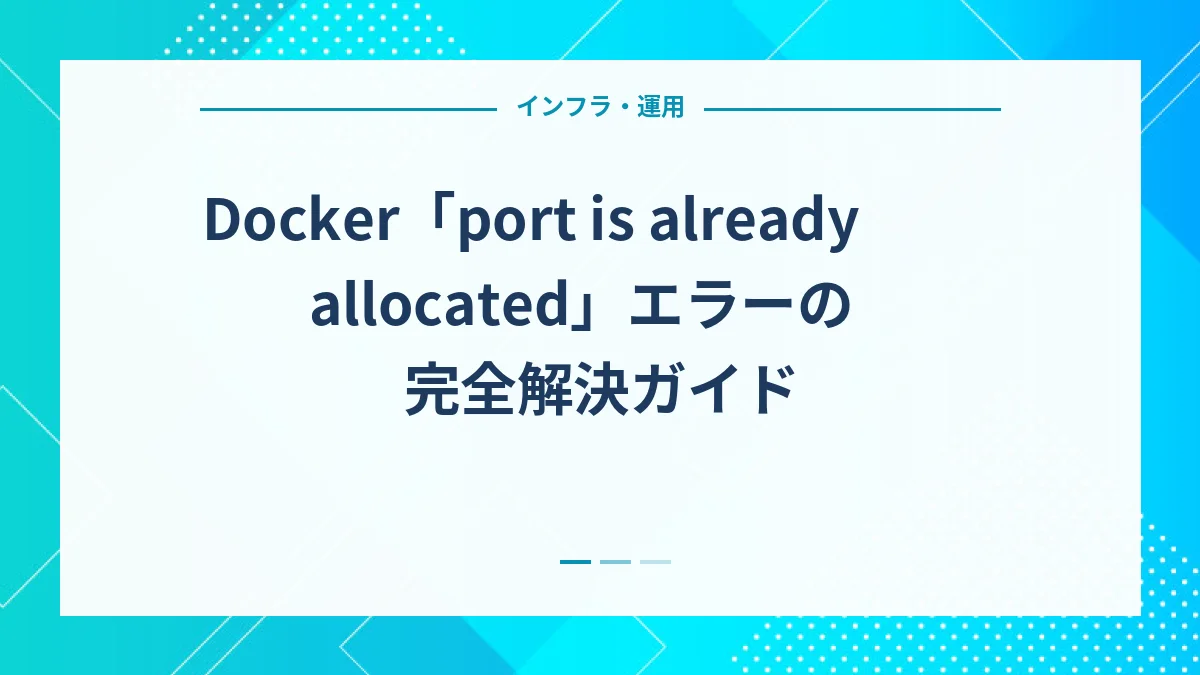 Docker「port is already allocated」エラーの完全解決ガイド
