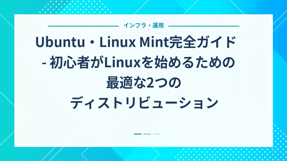 Ubuntu・Linux Mint完全ガイド - 初心者がLinuxを始めるための最適な2つのディストリビューション