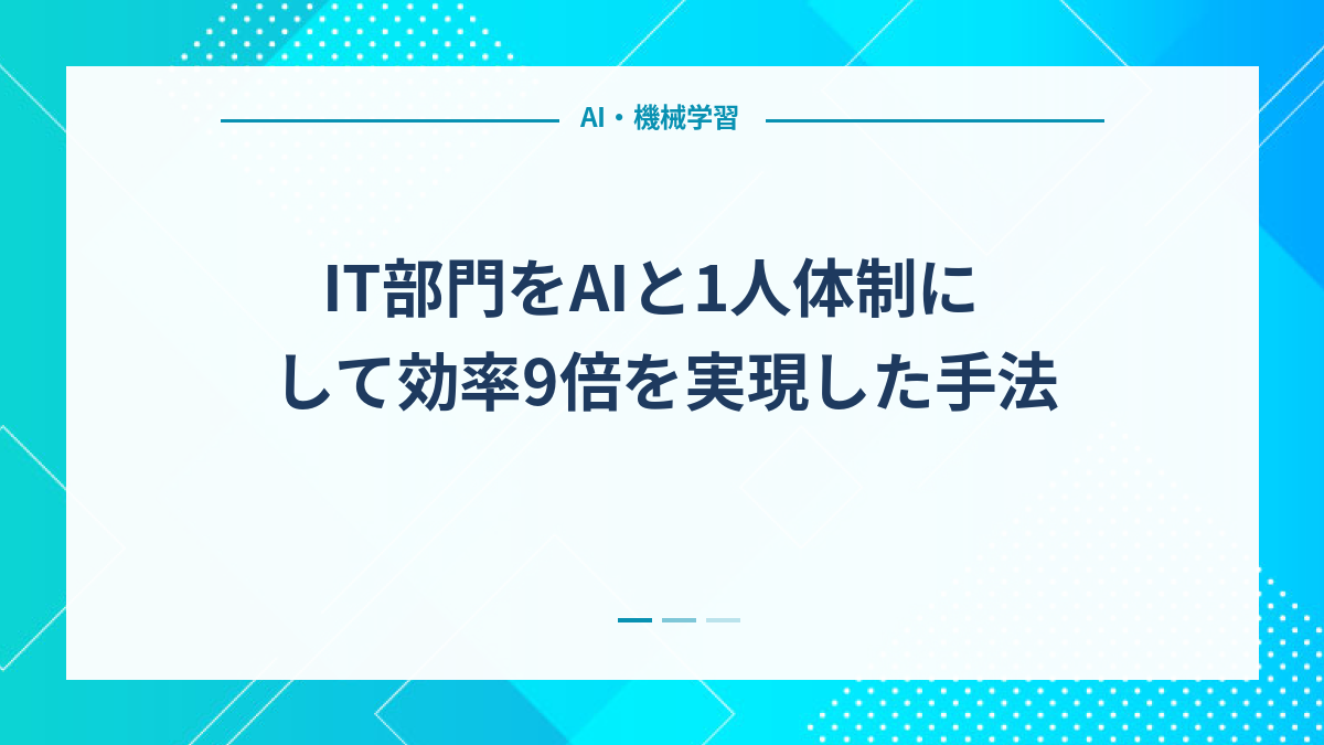 IT部門をAIと1人体制にして効率9倍を実現した手法