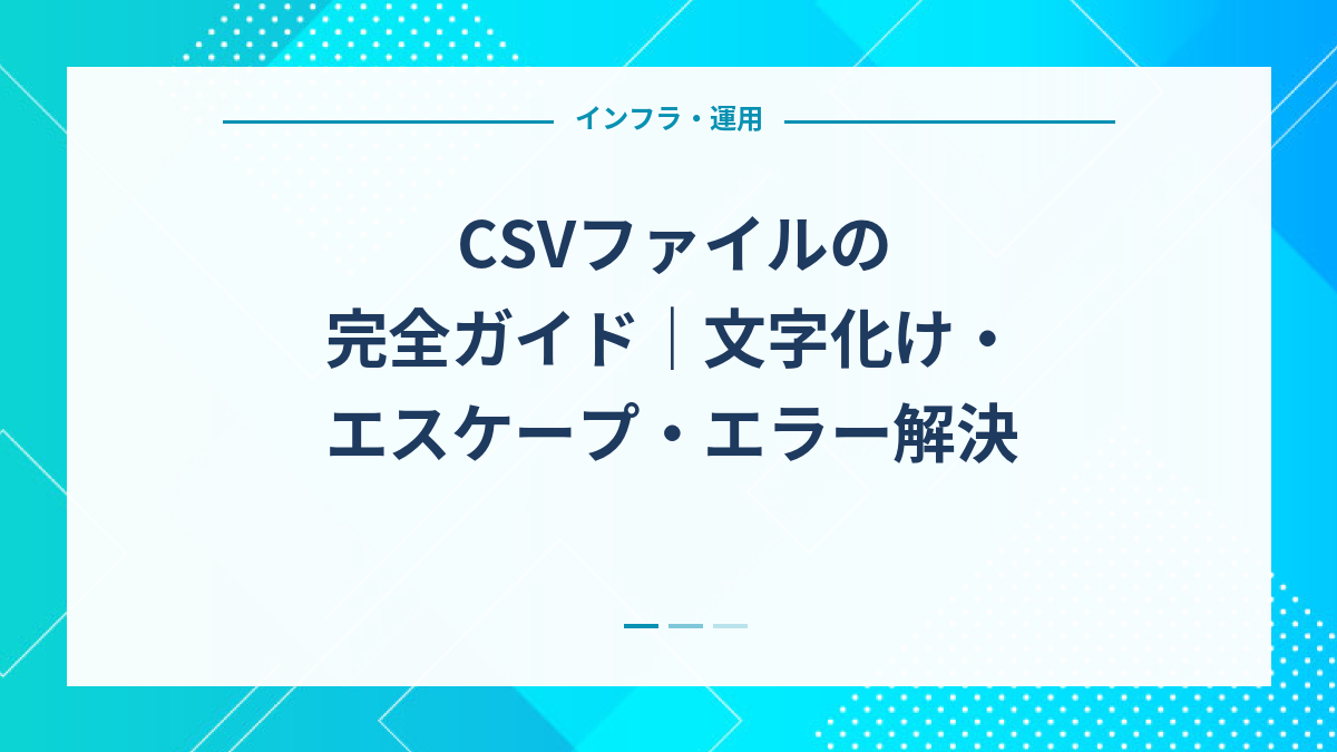 CSVファイルの完全ガイド｜文字化け・エスケープ・エラー解決