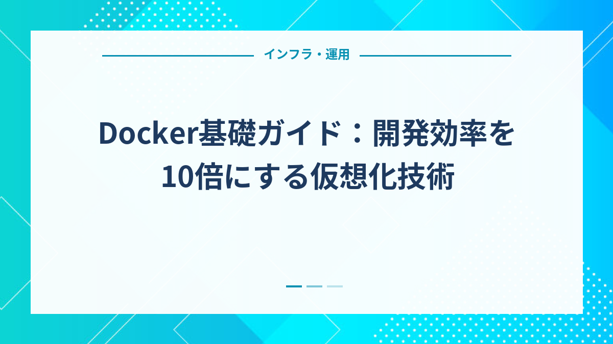 Docker基礎ガイド：開発効率を10倍にする仮想化技術