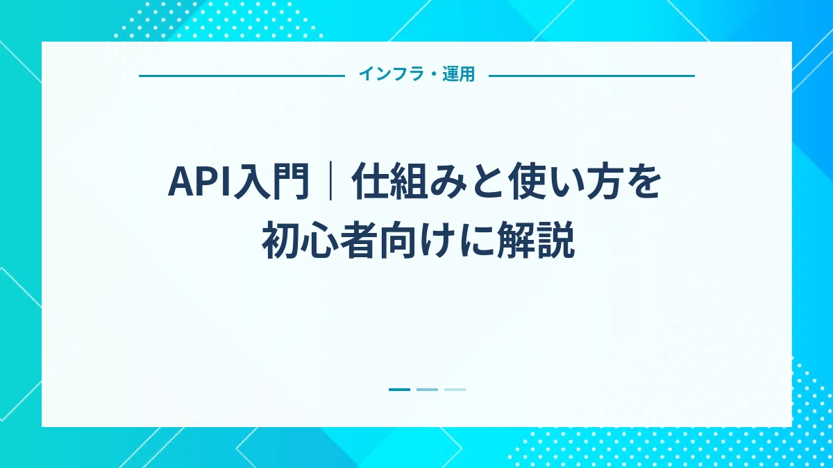 API入門｜仕組みと使い方を初心者向けに解説
