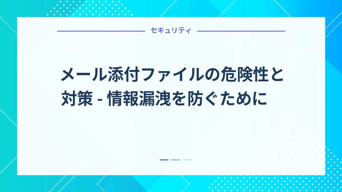 メール添付ファイルの危険性と対策 - 情報漏洩を防ぐために
