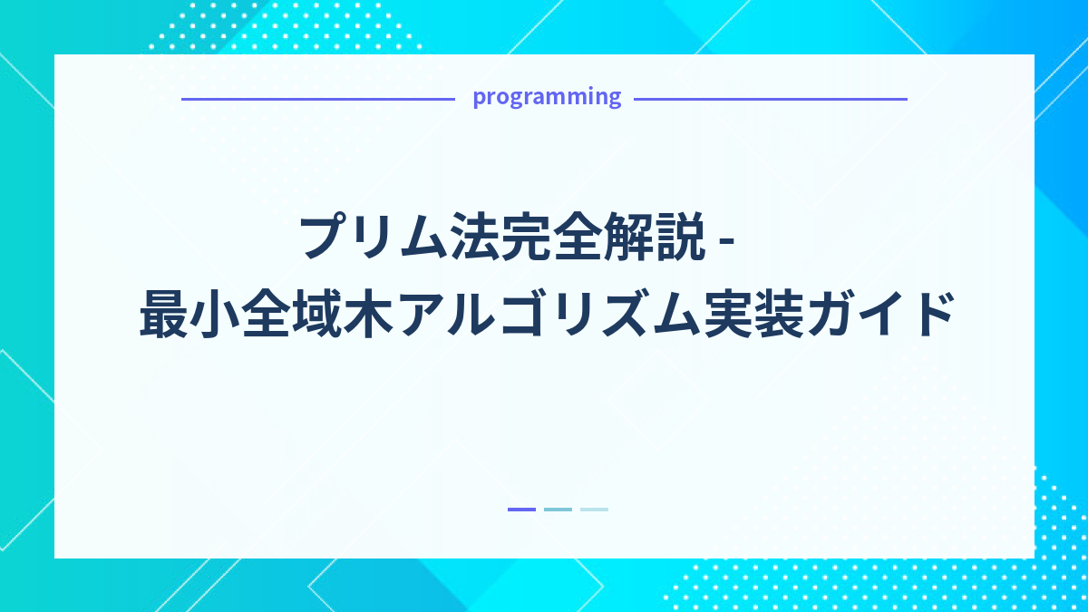 プリム法完全解説 - 最小全域木アルゴリズム実装ガイド