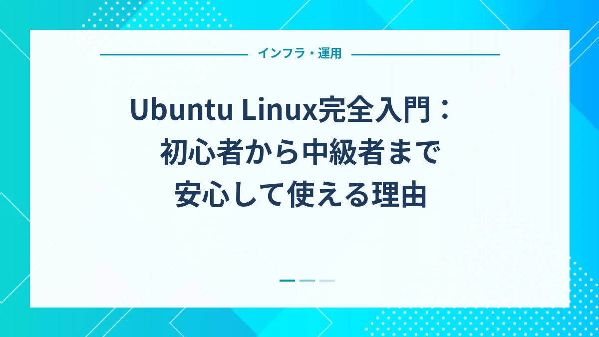 Ubuntu Linux完全入門：初心者から中級者まで安心して使える理由