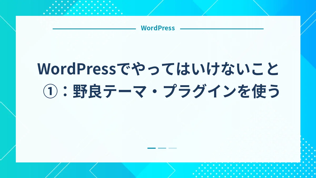 WordPressでやってはいけないこと①：野良テーマ・プラグインを使う