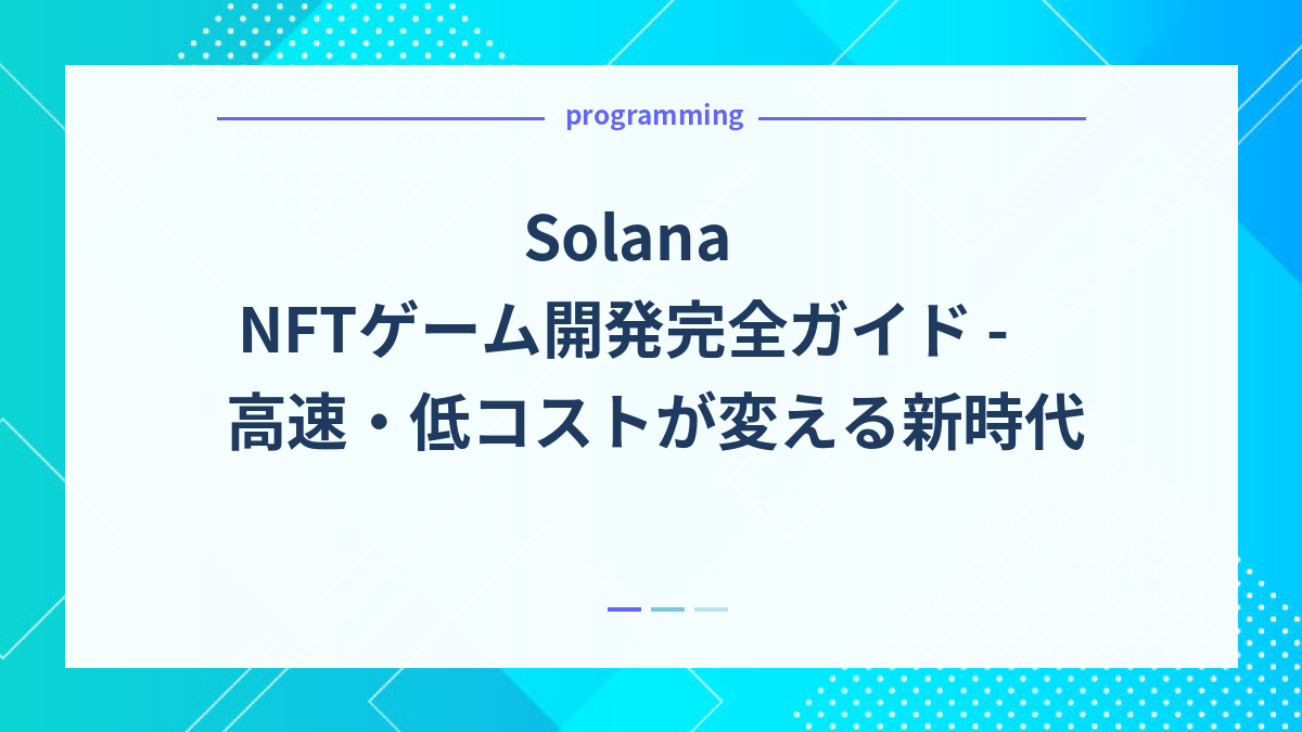 Solana NFTゲーム開発完全ガイド - 高速・低コストが変える新時代