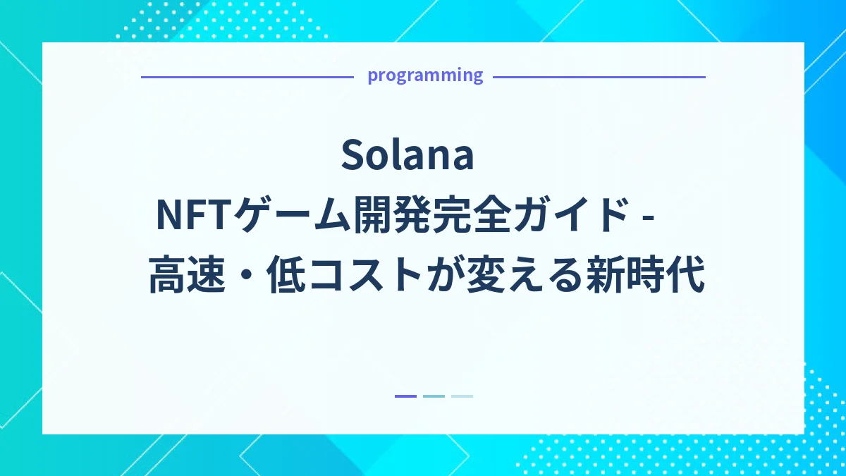 Solana NFTゲーム開発完全ガイド - 高速・低コストが変える新時代